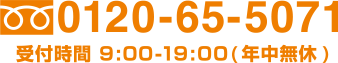 0120-65-5071 受付時間 9:00 - 19:00（年中無休）